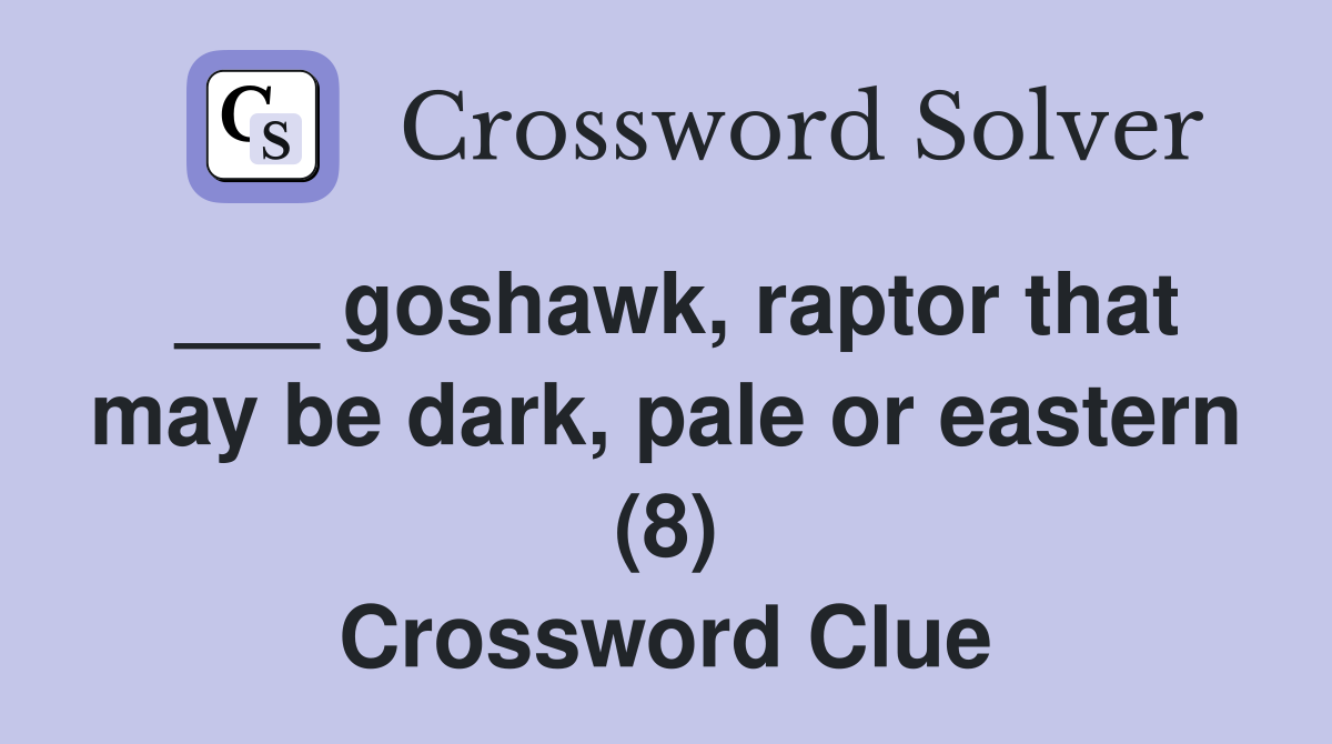 goshawk raptor that may be dark pale or eastern (8) Crossword Clue